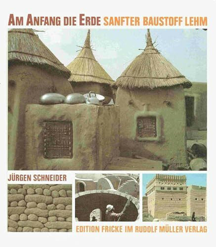 Jütgen Schneider Am Anfang die Erde: Sanfter Baustoff Lehm
