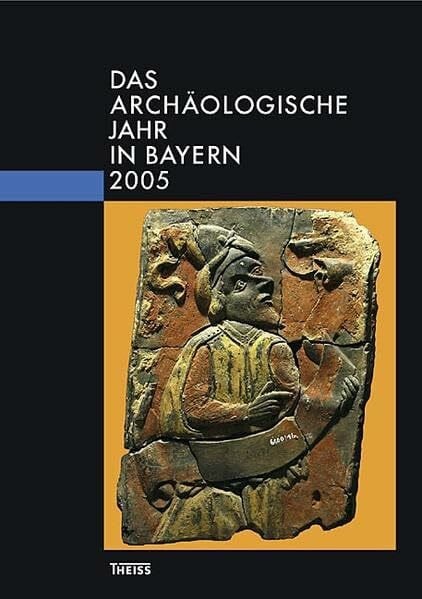 Abt. Vor- u. Frühgesch. d. Bayer. Landesamtes f. Denkmalpflege u. d. Ges. f. Archäol. in Bayern Das archäologische Jahr in Bayern: 2005