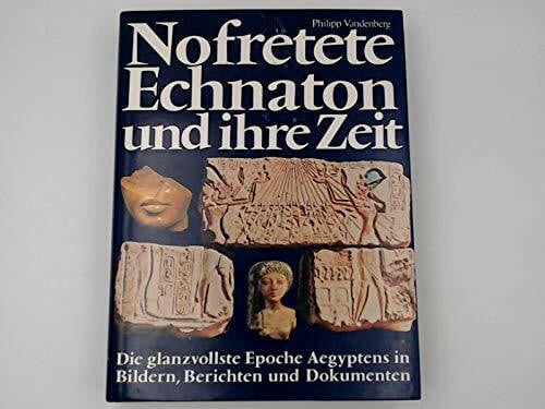 Vandenberg, Philipp Nofretete, Echnaton und ihre Zeit. Die glanzvollste Epoche Aegypztens in Bildern, Berichten und Dokumenten