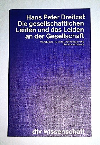 Dreitzel, Hans Peter Die gesellschaftlichen Leiden und das Leiden an der Gesell-s chaft: Vorstudie zu einer Pathologie des Rollenverhaltens (dtv - Wissenschaftliche Reihe)