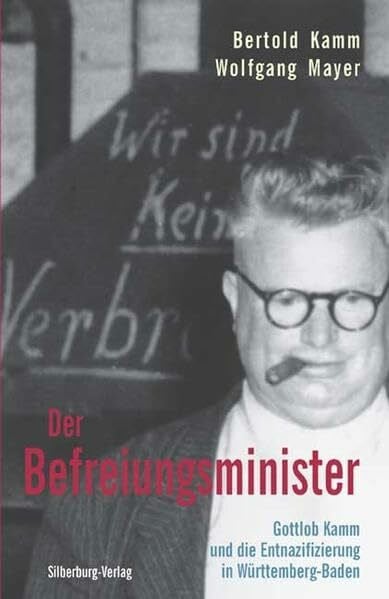 Kamm, Bertold Der Befreiungsminister: Gottlob Kamm und die Entnazifizierung in Württemberg-Baden