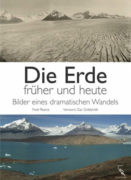 Pearce, Fred Die Erde früher und heute: Bilder eines dramatischen Wandels: Bilder eines dramatischen Wandels. Vorw. v. Zac Goldsmith