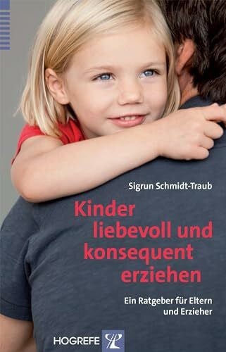 Schmidt-Traub, Sigrun Kinder liebevoll und konsequent erziehen: Ein Ratgeber für Eltern und Erzieher