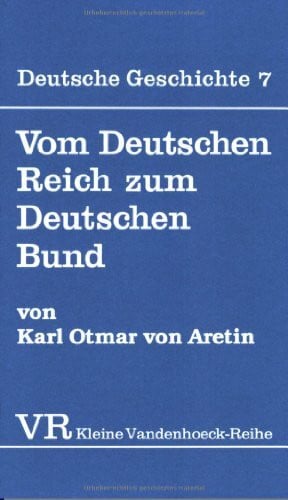 Aretin, Prof. Dr. Karl Otmar Freiherr von Vom Deutschen Reich zum Deutschen Bund (Abhandl.d.akad.der Wissensch. Phil.-hist.klasse 3.folge, 1455, Band 1455)