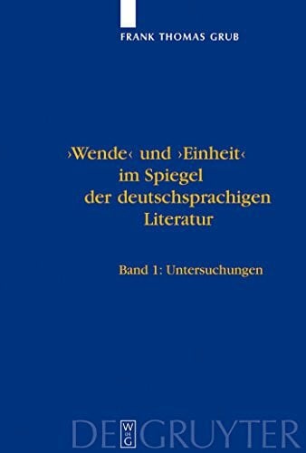 Grub, Frank Thomas 'Wende' und 'Einheit' im Spiegel der deutschsprachigen Literatur: Ein Handbuch. Bd 1: Untersuchungen. Bd 2: Bibliographie