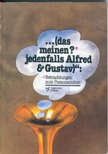 Karl Heinz Saretzki ...das meinen jedenfalls Alfred & Gustav. Betrachtungen zum Posaunenchor