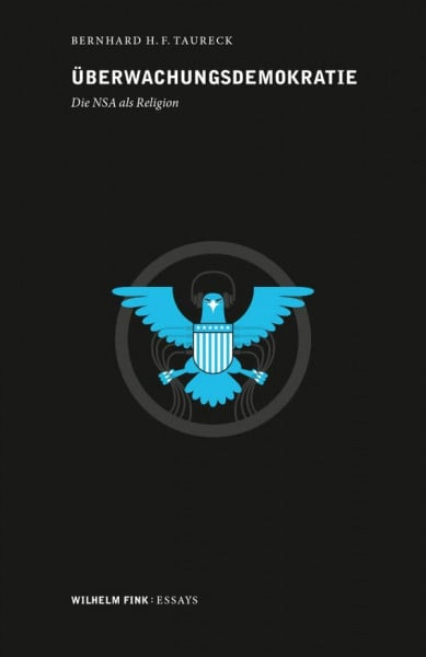Bernhard H. F. Taureck Überwachungsdemokratie. Die NSA als Religion (Wilhelm Fink: Essays)