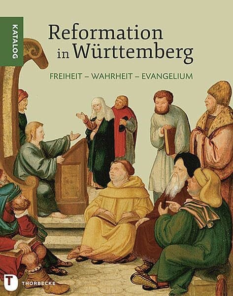 Landesarchiv Baden-Württemberg Freiheit - Wahrheit - Evangelium: Reformation in Württemberg - Katalog