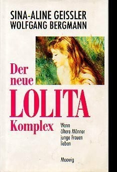 Geißler, Sina-Aline; Bergmann, Wolfgang Der neue Lolita - Komplex. Wenn ältere Männer junge Frauen lieben