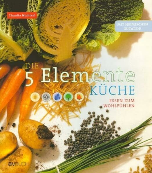 Nichterl, Claudia Die 5 Elemente Küche: Essen zum Wohlfühlen