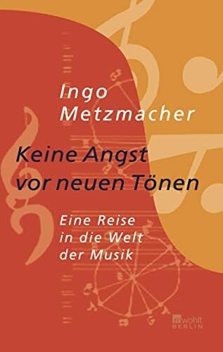 Metzmacher, Ingo Keine Angst vor neuen Tönen: Eine Reise in die Welt der Musik