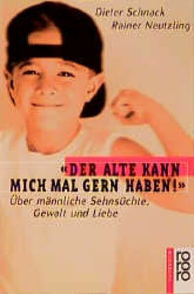 Neutzling, Rainer 'Der Alte kann mich mal gern haben!': Über männliche Sehnsüchte, Gewalt und Liebe (rororo sachbuch)