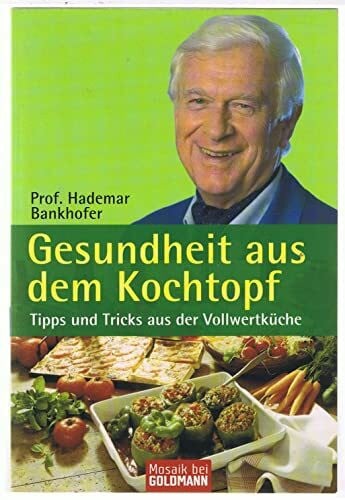 Bankhofer, Prof. Hademar Gesundheit aus dem Kochtopf: Tipps und Tricks aus der Vollwertküche