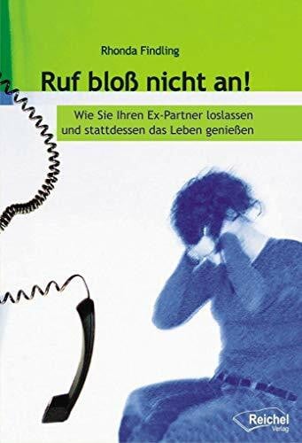 Khademi, Arya Ruf bloß nicht an!: Wie Sie Ihren Ex-Partner loslassen und stattdessen das Leben genießen: Wie Sie Ihren Ex-Partner loslassen und stattdessen das Leben geniessen