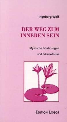 Wolf, Ingeborg Der Weg zum inneren Sein. Mystische Erfahrungen und Erkenntnisse.: Mystische Erkenntnisse und Erfahrungen