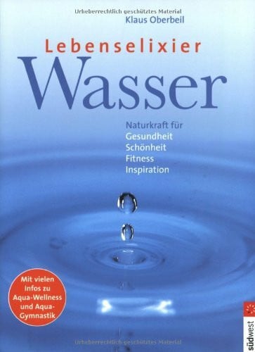 Oberbeil, Klaus Lebenselexier Wasser: Naturkraft für Gesundheit, Schönheit, Fitness, Inspiration