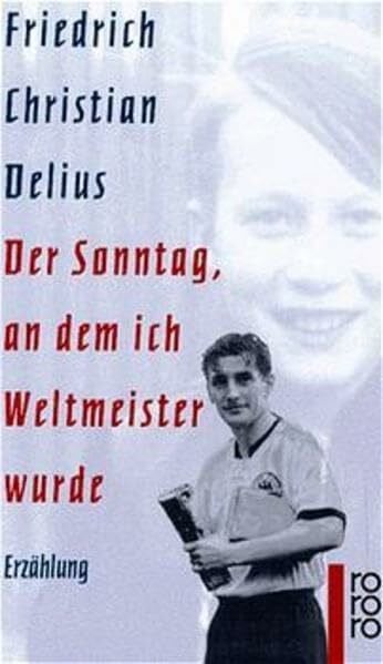 Delius, Friedrich Christian Der Sonntag, an dem ich Weltmeister wurde