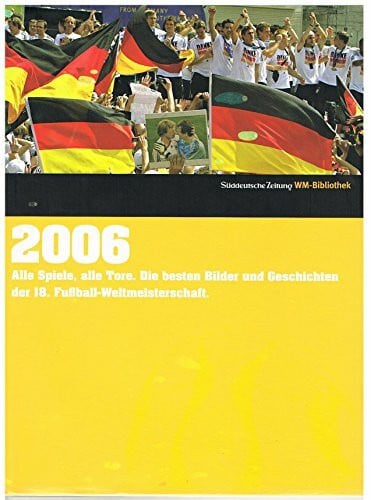 Various 2006. Süddeutsche Zeitung WM-Bibliothek: Alles Spiele, alle Tore. Die besten Bilder und Geschichten der 18. Fußball-Weltmeisterschaft