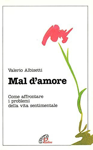 Albisetti, Valerio Mal d'amore. Come affrontare i problemi della vita sentimentale (Psicologia e personalità, Band 9)