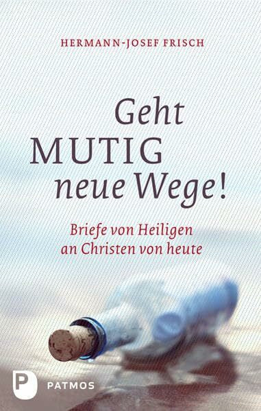 Frisch, Hermann-Josef Geht mutig neue Wege: Briefe von Heiligen an Christen von heute