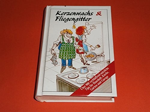 Dienstmann, Harald Kerzenwachs und Fliegengitter. Über 900 verblüffend-nützliche Tips für Haushalt, Küche, Garten und Garage