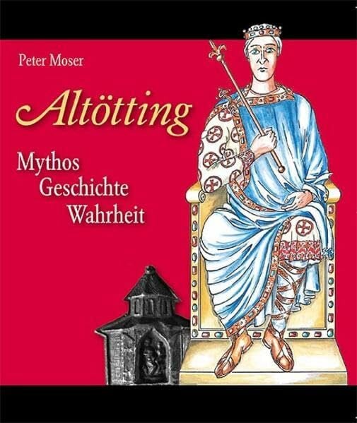 Moser, Peter Altötting: Mythos, Geschichte, Wahrheit