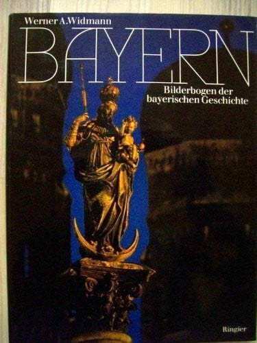 Widmann, Werner A. Bayern. Bilderbogen der bayerischen Geschichte.