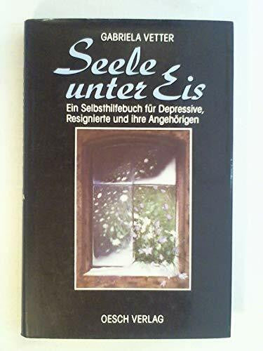 Vetter, Gabriela Seele unter Eis: Ein Selbsthilfebuch für Depressive, Resignierte und ihre Angehörigen