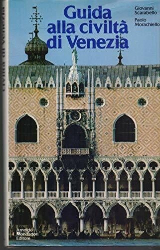 Morachiello, Paolo Guida alla civiltà di Venezia (Illustrati. Arte e costume)