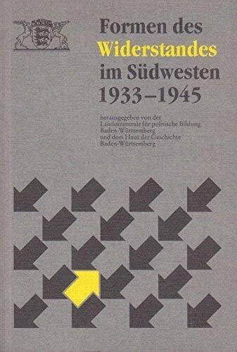 Landeszentrale für Politische Bildung Baden-Württemberg Formen des Widerstandes im Südwesten: Scheitern und Nachwirken. Hrsg. v. d. Landeszentr. f. Polit. Bildung Baden-Württemberg u. Haus der Geschichte Baden-Württemberg