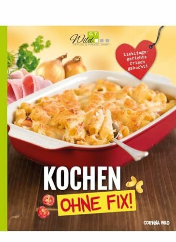 Wild, Corinna Kochen ohne Fix!: Lieblingsgerichte frisch gekocht