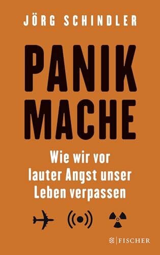 Schindler, Jörg Panikmache: Wie wir vor lauter Angst unser Leben verpassen (Fischer Paperback)