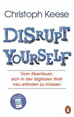 Keese, Christoph Disrupt Yourself: Vom Abenteuer, sich in der digitalen Welt neu erfinden zu müssen