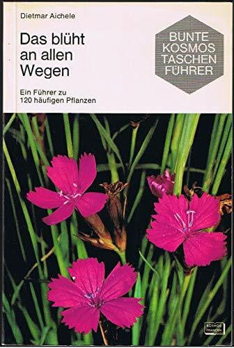 Dietmar Aichele Das blüht an allen Wegen (Ein Führer zu 120 häufigen Pflanzen)