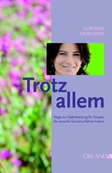 Davis, Laura Trotz allem: Wege zur Selbstheilung für Frauen, die sexuelle Gewalt erfahren haben: Wege zur Selbstheilung für Frauen, die sexuelle Gewalt erfahren haben. Hrsg. in Zus.-Arb. m. Donna Vita