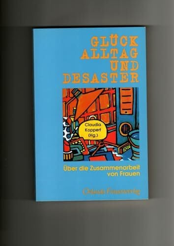 Koppert, Claudia Glück, Alltag und Desaster: Über die Zusammenarbeit von Frauen