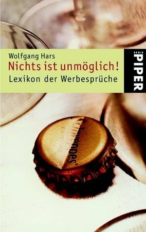 Hars, Wolfgang Nichts ist unmöglich!: Lexikon der Werbesprüche: Lexikon der Werbesprüche. 500 bekannte deutsche Werbeslogans und ihre Geschichte (Piper Taschenbuch, Band 3792)