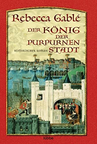 Gablé, Rebecca Der König der purpurnen Stadt: Historischer Roman