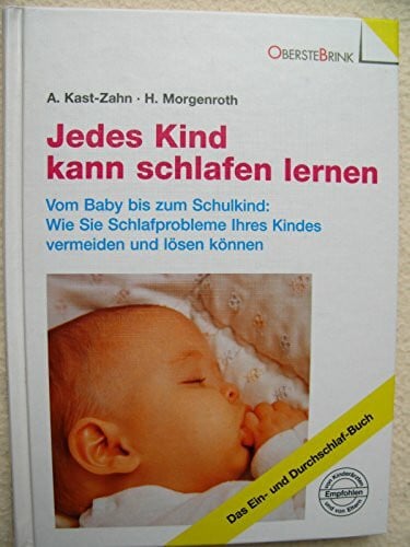 Kast-Zahn, Annette Jedes Kind kann schlafen lernen. Vom Baby bis zum Schulkind: Wie Sie Schlafprobleme Ihres Kindes vermeiden und lösen können