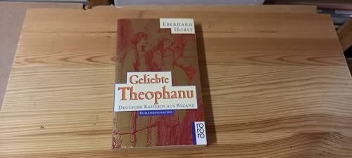 Horst, Eberhard Geliebte Theophanu: Deutsche Kaiserin aus Byzanz. Romanbiographie (rororo: Rowohlts Rotations Romane)