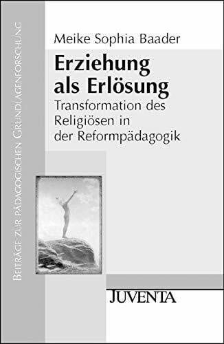 Baader, Meike Sophia Erziehung als Erlösung: Transformation des Religiösen in der Reformpädagogik (Beiträge zur pädagogischen Grundlagenforschung)