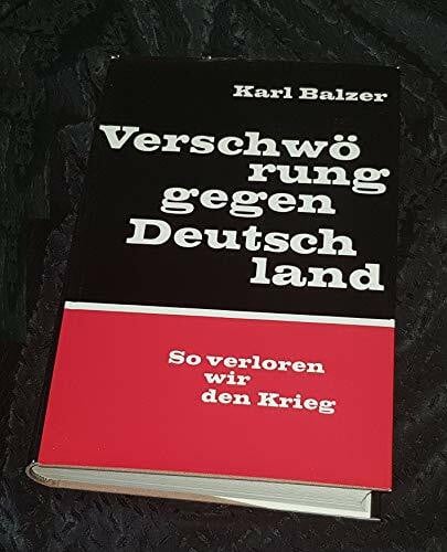 Balzer Karl Verschwörung gegen Deutschland: So verloren wir den Krieg