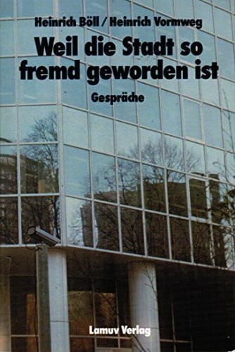 Böll, Heinrich; Vormweg, Heinrich Weil die Stadt so fremd geworden ist...