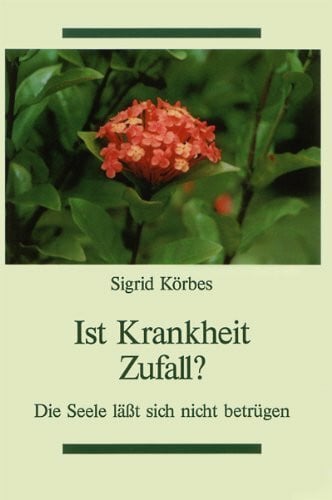 Körbes, Sigrid Ist Krankheit Zufall? Die Seele lässt sich nicht betrügen