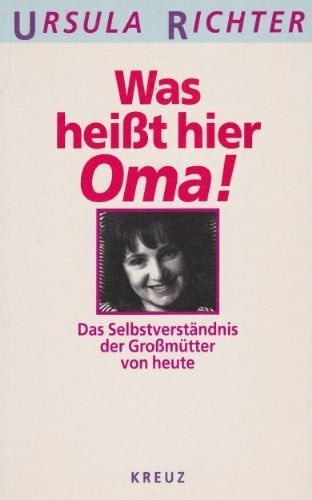 Richter, Ursula Was heisst hier Oma!: Das Selbstverständnis der Grossmütter von heute