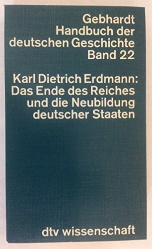 Erdmann, Karl Dietrich Handbuch der Deutschen Geschichte, Band 22: Das Ende des Reiches und die Neubildung deutscher Staaten.