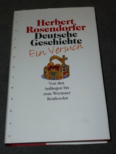 Rosendorfer, Herbert Deutsche Geschichte, Bd.1, Von den Anfängen bis zum Wormser Konkordat: Von den Anfängen bis zum Wormser Konkordat. Ein Versuch