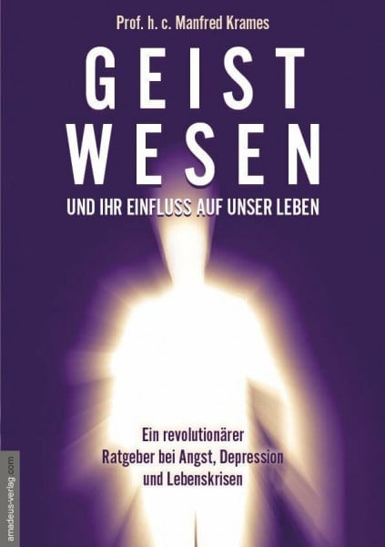 Krames, Manfred Geistwesen - und ihr Einfluss auf unser Leben: Ein revolutionärer Ratgeber bei Angst, Depression und Lebenskrisen