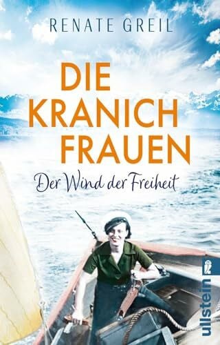 Greil, Renate Die Kranichfrauen: Der Wind der Freiheit | Eine tiefe Frauenfreundschaft und die gemeinsame Liebe zum Segeln: ein Roman zum Wegträumen!