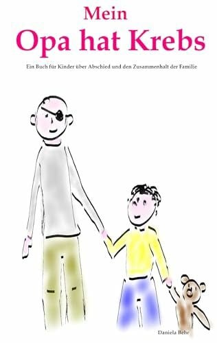 Behr, Daniela Mein Opa hat Krebs . Ein Buch für Kinder über Krankheit, Tod, Trauer, Abschied aber auch den Zusammenhalt der Familie